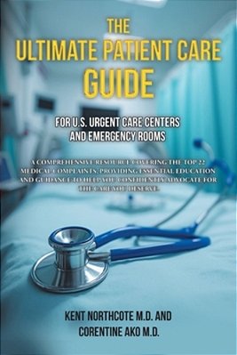The Ultimate Patient Care Guide For U. S. Urgent Care Centers And Emergency Rooms: A Comprehensive Resource Covering The Top 22 Medical Complaints, Pro-..