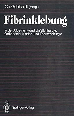Fibrinklebung In Der Allgemein- Und Unfallchirurgie, Orthopädie, Kinder- Und Thoraxchirurgie-..