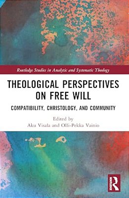 Theological Perspectives On Free Will: Compatibility, Christology, And Community-..