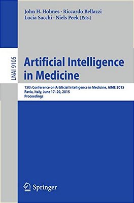 Artificial Intelligence In Medicine: 15Th Conference On Artificial Intelligence In Medicine, Aime 2015, Pavia, Italy, June 17-20, 2015. Proceedings-..