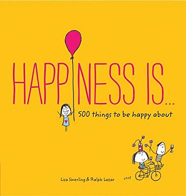 Happiness Is...: 500 Things To Be Happy About-..