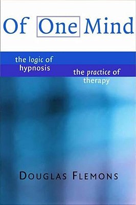 Of One Mind: The Logic Of Hypnosis, The Practice Of Therapy-..