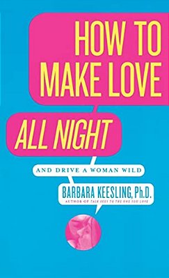 How To Make Love All Night: And Drive A Woman Wild!-..