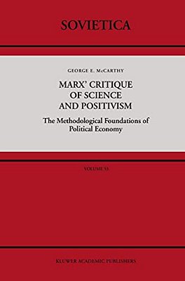 Marx' Critique Of Science And Positivism: The Methodological Foundations Of Political Economy-..