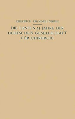 Die Ersten 25 Jahre Der Deutschen Gesellschaft Für Chirurgie: Ein Beitrag Zur Geschichte Der Chirurgie-..