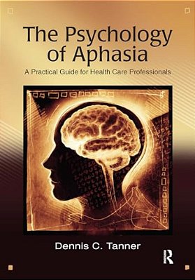 The Psychology Of Aphasia: A Practical Guide For Health Care Professionals-..