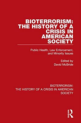Bioterrorism: The History Of A Crisis In American Society: Public Health, Law Enforcement, And Minority Issues-..