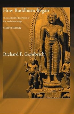 How Buddhism Began: The Conditioned Genesis Of The Early Teachings-..