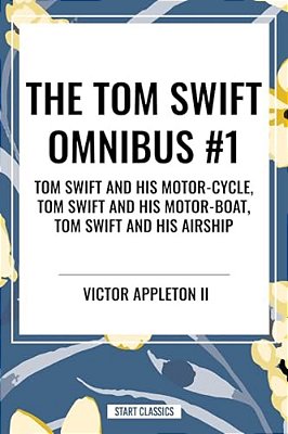 Tom Swift Omnibus #1: Tom Swift And His Motor-Cycle, Tom Swift And His Motor-Boat, Tom Swift And His Airship-..