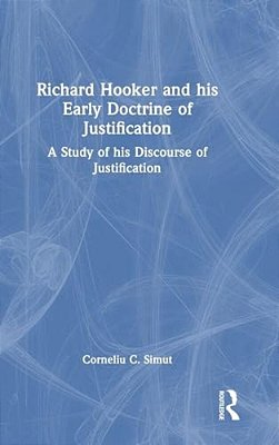 Richard Hooker And His Early Doctrine Of Justification: A Study Of His Discourse Of Justification-..