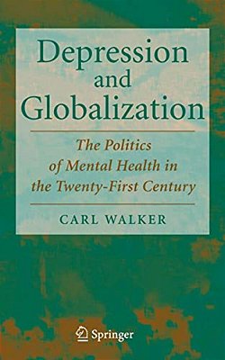 Depression And Globalization: The Politics Of Mental Health In The 21St Century-..