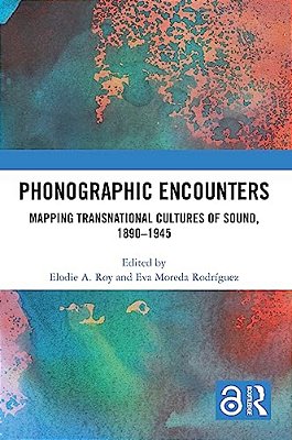 Phonographic Encounters: Mapping Transnational Cultures Of Sound, 1890-1945-..