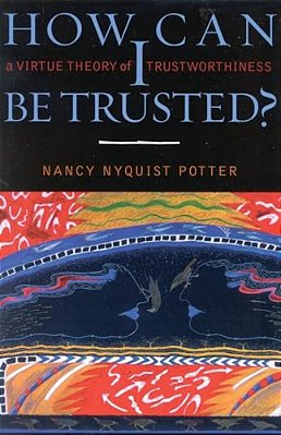 How Can I Be Trusted?: A Virtue Theory Of Trustworthiness-..