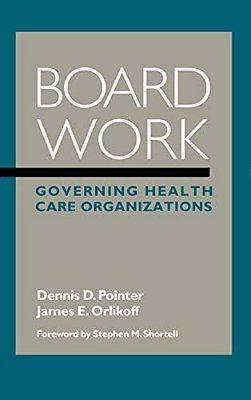 Board Work: Governing Health Care Organizations-..