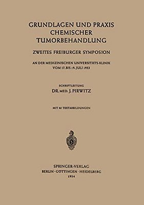 Grundlagen Und Praxis Chemischer Tumorbehandlung: Zweites Freiburger Symposion An Der Medizinischen Universitäts-Klinik Vom 17. Bis 19. Juli 1953-..