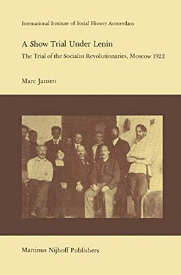 A Show Trial Under Lenin: The Trial Of The Socialist Revolutionaries, Moscow 1922-..