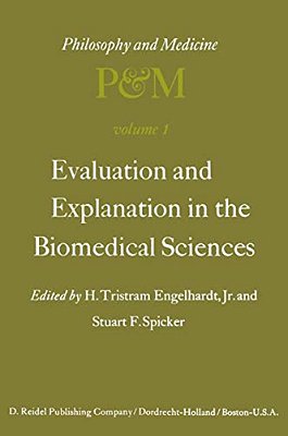 Evaluation And Explanation In The Biomedical Sciences: Proceedings Of The First Trans-Disciplinary Symposium On Philosophy And Medicine Held At Galves-..