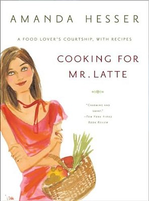Cooking For Mr. Latte: A Food Lover's Courtship, With Recipes-..