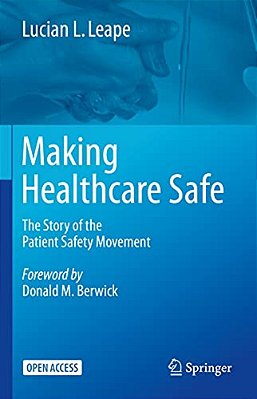 Making Healthcare Safe: The Story Of The Patient Safety Movement-..