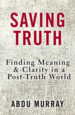 Saving Truth: Finding Meaning And Clarity In A Post-Truth World-..