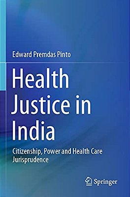 Health Justice In India: Citizenship, Power And Health Care Jurisprudence-..