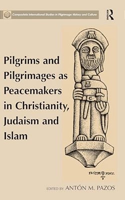 Pilgrims And Pilgrimages As Peacemakers In Christianity, Judaism And Islam-..