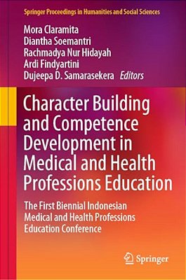 Character Building And Competence Development In Medical And Health Professions Education: The First Biennial Indonesian Medical And Health Profession-..