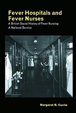 Fever Hospitals And Fever Nurses: A British Social History Of Fever Nurses: A National Service-..