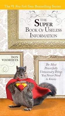 The Super Book Of Useless Information: The Most Powerfully Unnecessary Things You Never Need To Know-..