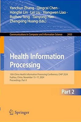 Health Information Processing: 10Th China Health Information Processing Conference, Chip 2024, Fuzhou, China, November 15-17, 2024, Proceedings, Part-..