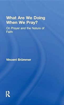 What Are We Doing When We Pray?: On Prayer And The Nature Of Faith-..