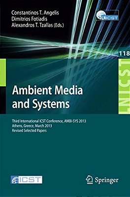 Ambient Media And Systems: Third International Icst Conference, Ambi-Sys 2013, Athens, Greece, March 15, 2013, Revised Selected Papers-..