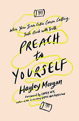 Preach To Yourself: When Your Inner Critic Comes Calling, Talk Back With Truth-..