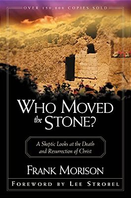 Who Moved The Stone?: A Skeptic Looks At The Death And Resurrection Of Christ-..