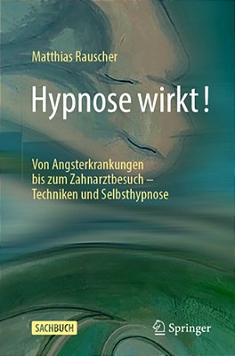 Hypnose Wirkt!: Von Angsterkrankungen Bis Zum Zahnarztbesuch - Techniken Und Selbsthypnose-..
