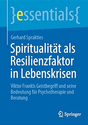 Spiritualität Als Resilienzfaktor In Lebenskrisen: Viktor Frankls Geistbegriff Und Seine Bedeutung Für Psychotherapie Und Beratung-..