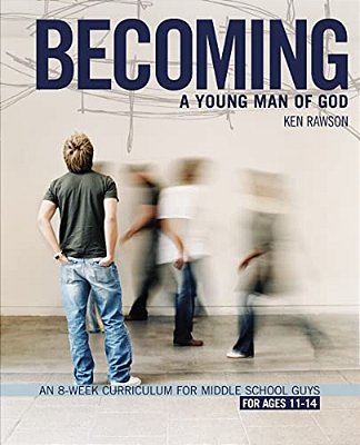 Becoming A Young Man Of God: An 8-Week Curriculum For Middle School Guys-..
