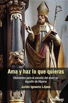 Ama Y Haz Lo Que Quieras: Elementos Para El Estudio Del Amor En Agustín De Hipona-..