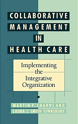Collaborative Management In Health Care: Implementing The Integrative Organization-..