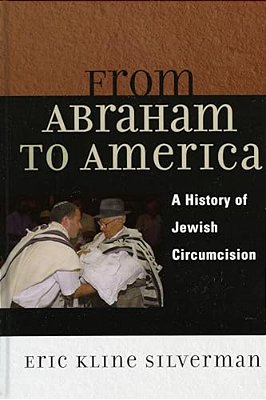 From Abraham To America: A History Of Jewish Circumcision-..