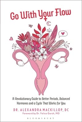 Go With Your Flow: A Revolutionary Guide To Better Periods, Balanced Hormones, And A Cycle That Works For You-..
