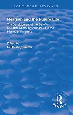 Revival: Religion And The Future Life (1922): The Development Of The Belief In Life After Death By Authorities In The History Of Religions-..