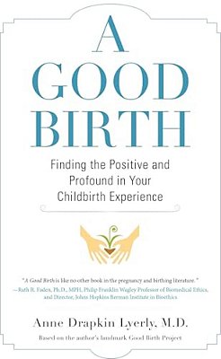 A Good Birth: Finding The Positive And Profound In Your Childbirth Experience-..