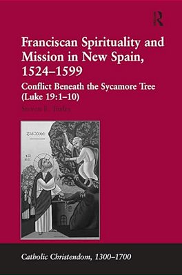 Franciscan Spirituality And Mission In New Spain, 1524-1599: Conflict Beneath The Sycamore Tree (Luke 19:1-10)-..
