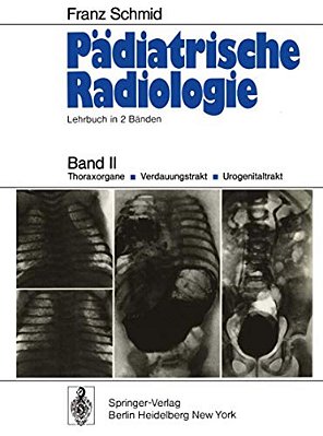 Pädiatrische Radiologie: Lehrbuch In 2 Bänden Band II Thoraxorgane - Verdauungstrakt - Urogenitaltrakt-..