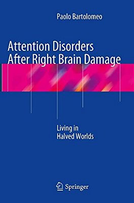 Attention Disorders After Right Brain Damage: Living In Halved Worlds-..
