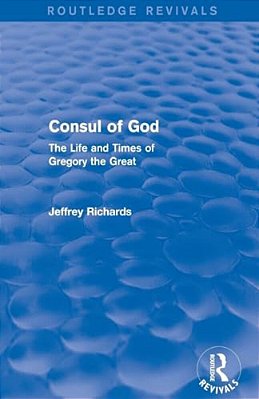 Consul Of God (Routledge Revivals): The Life And Times Of Gregory The Great-..