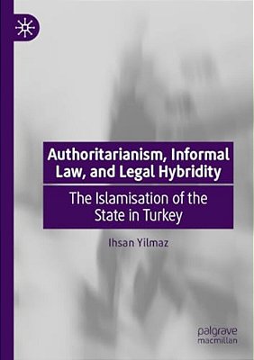 Authoritarianism, Informal Law, And Legal Hybridity: The Islamisation Of The State In Turkey-..