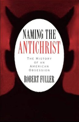 Naming The Antichrist: The History Of An American Obsession-..