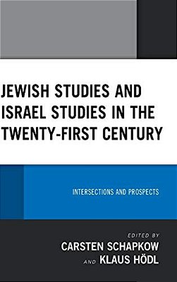 Jewish Studies And Israel Studies In The Twenty-First Century: Intersections And Prospects-..